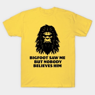 Bigfoot Saw Me But Nobody Believes Him T-Shirt